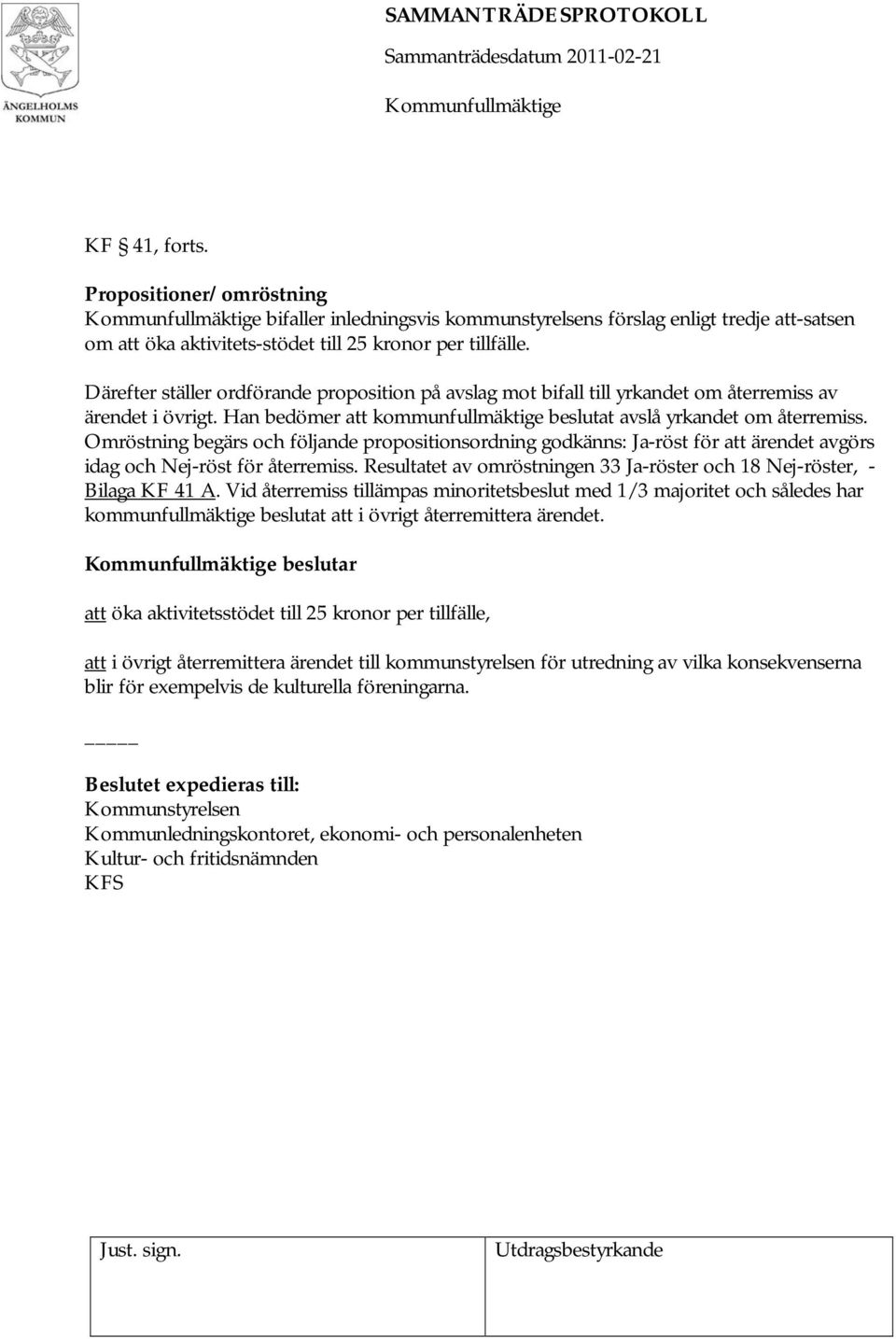 Omröstning begärs och följande propositionsordning godkänns: Ja-röst för att ärendet avgörs idag och Nej-röst för återremiss.