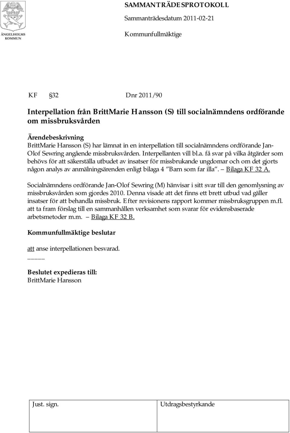 Bilaga KF 32 A. Socialnämndens ordförande Jan-Olof Sewring (M) hänvisar i sitt svar till den genomlysning av missbruksvården som gjordes 2010.