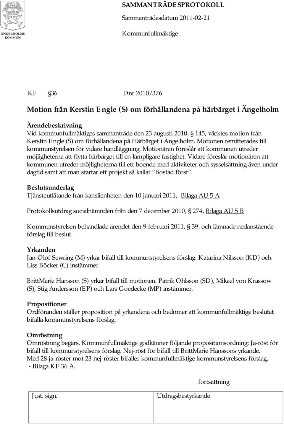 Motionären föreslår att kommunen utreder möjligheterna att flytta härbärget till en lämpligare fastighet.