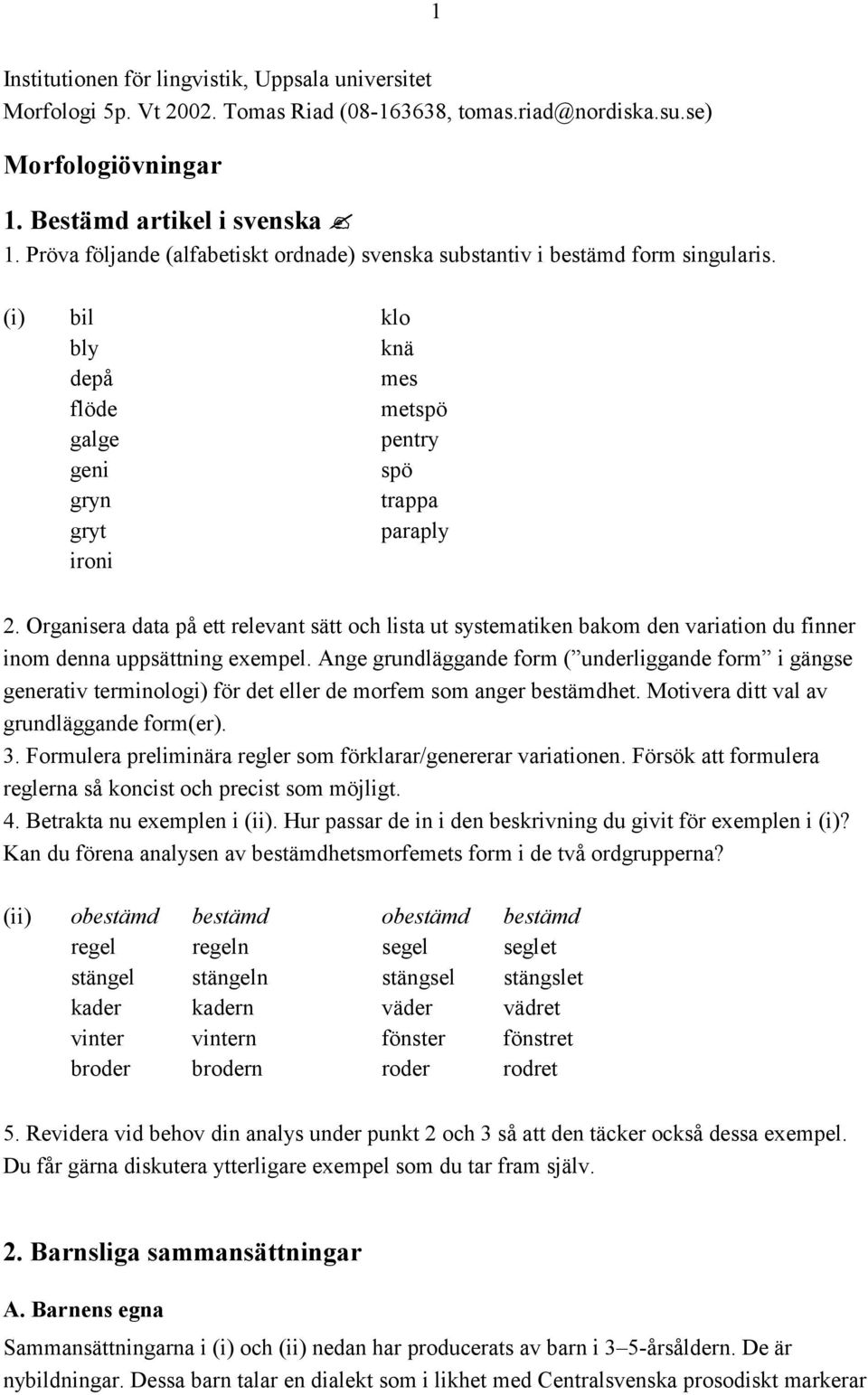 Organisera data på ett relevant sätt och lista ut systematiken bakom den variation du finner inom denna uppsättning exempel.