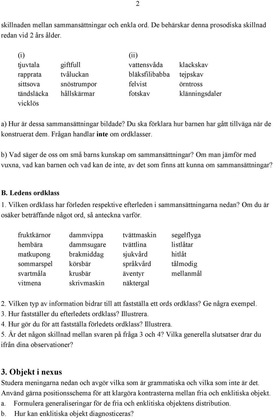 sammansättningar bildade? Du ska förklara hur barnen har gått tillväga när de konstruerat dem. Frågan handlar inte om ordklasser. b) Vad säger de oss om små barns kunskap om sammansättningar?