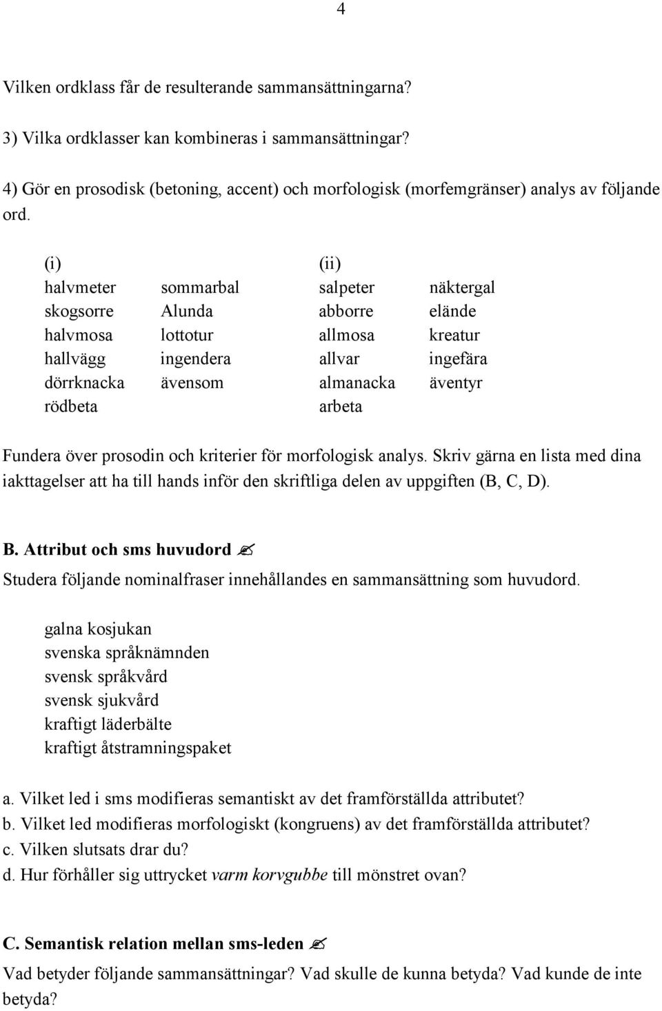 (i) (ii) halvmeter sommarbal salpeter näktergal skogsorre Alunda abborre elände halvmosa lottotur allmosa kreatur hallvägg ingendera allvar ingefära dörrknacka ävensom almanacka äventyr rödbeta