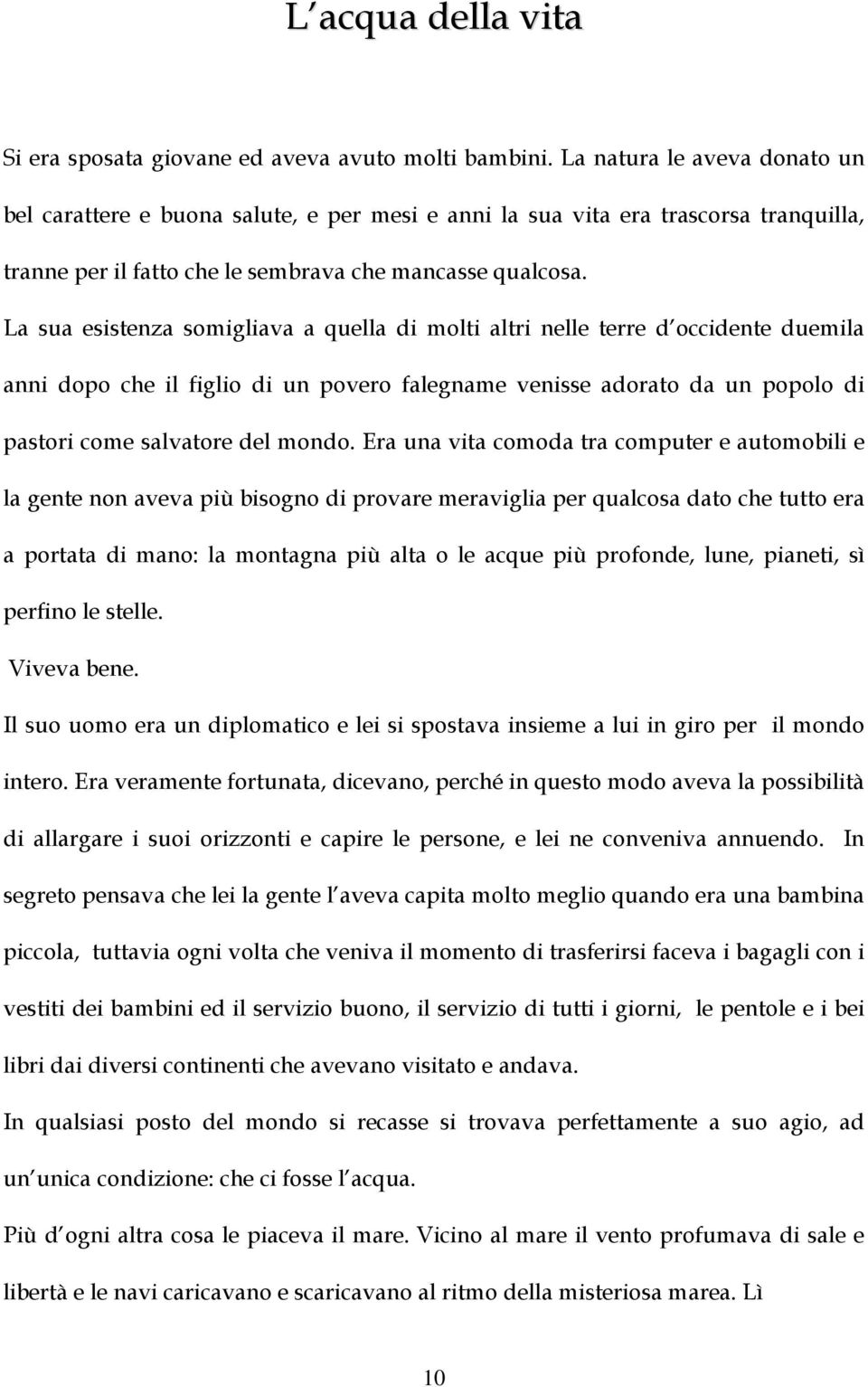 La sua esistenza somigliava a quella di molti altri nelle terre d occidente duemila anni dopo che il figlio di un povero falegname venisse adorato da un popolo di pastori come salvatore del mondo.