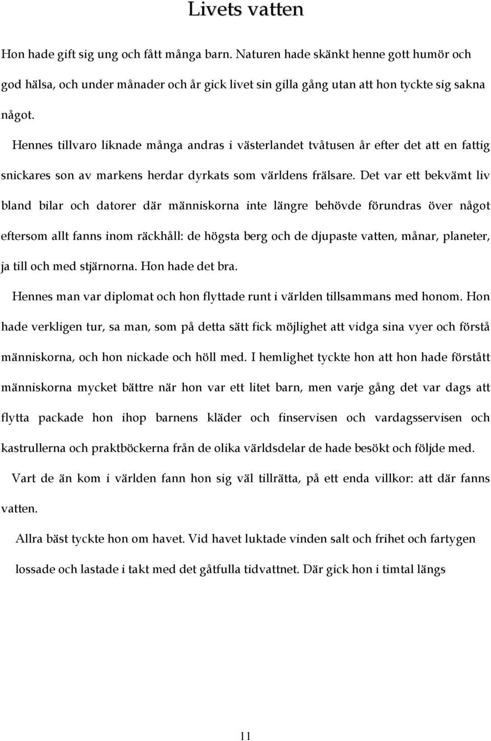 Det var ett bekvämt liv bland bilar och datorer där människorna inte längre behövde förundras över något eftersom allt fanns inom räckhåll: de högsta berg och de djupaste vatten, månar, planeter, ja