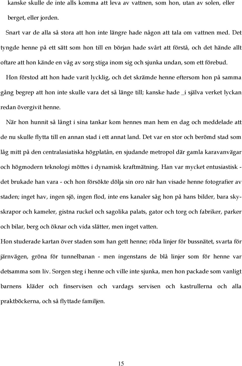 Hon förstod att hon hade varit lycklig, och det skrämde henne eftersom hon på samma gång begrep att hon inte skulle vara det så länge till; kanske hade _i själva verket lyckan redan övergivit henne.