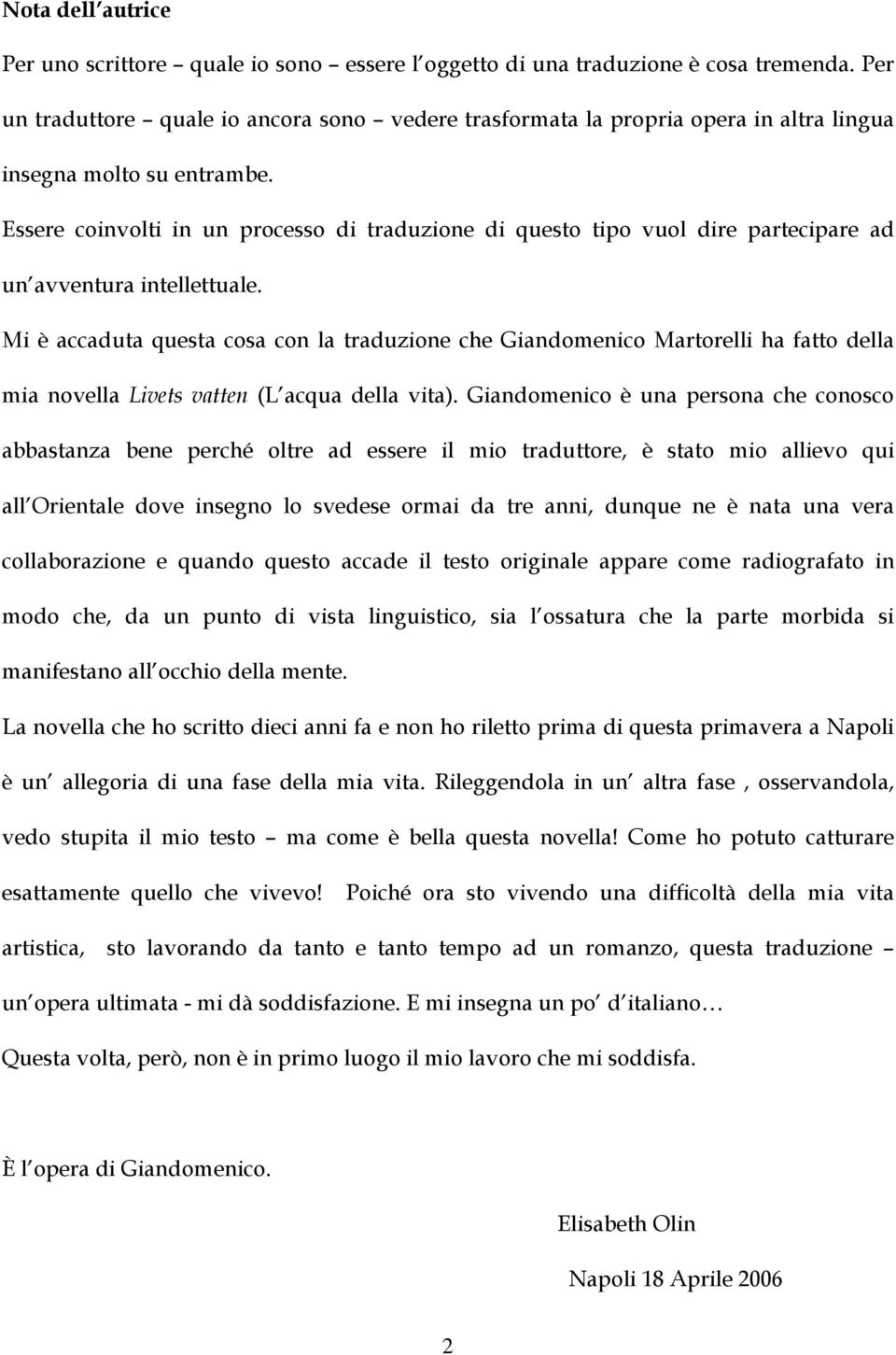 Essere coinvolti in un processo di traduzione di questo tipo vuol dire partecipare ad un avventura intellettuale.