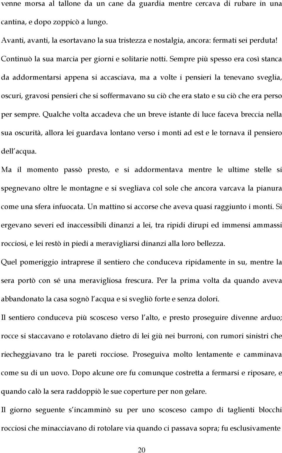 Sempre più spesso era così stanca da addormentarsi appena si accasciava, ma a volte i pensieri la tenevano sveglia, oscuri, gravosi pensieri che si soffermavano su ciò che era stato e su ciò che era