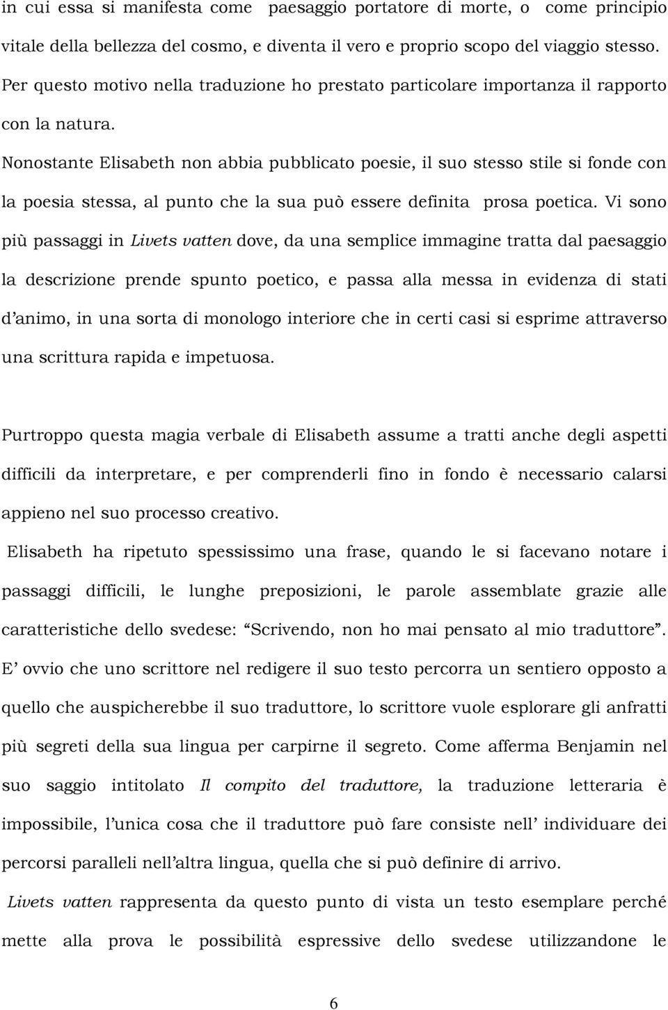 Nonostante Elisabeth non abbia pubblicato poesie, il suo stesso stile si fonde con la poesia stessa, al punto che la sua può essere definita prosa poetica.