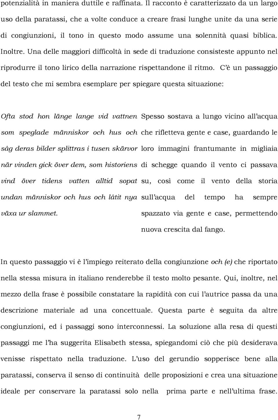 Inoltre. Una delle maggiori difficoltà in sede di traduzione consisteste appunto nel riprodurre il tono lirico della narrazione rispettandone il ritmo.