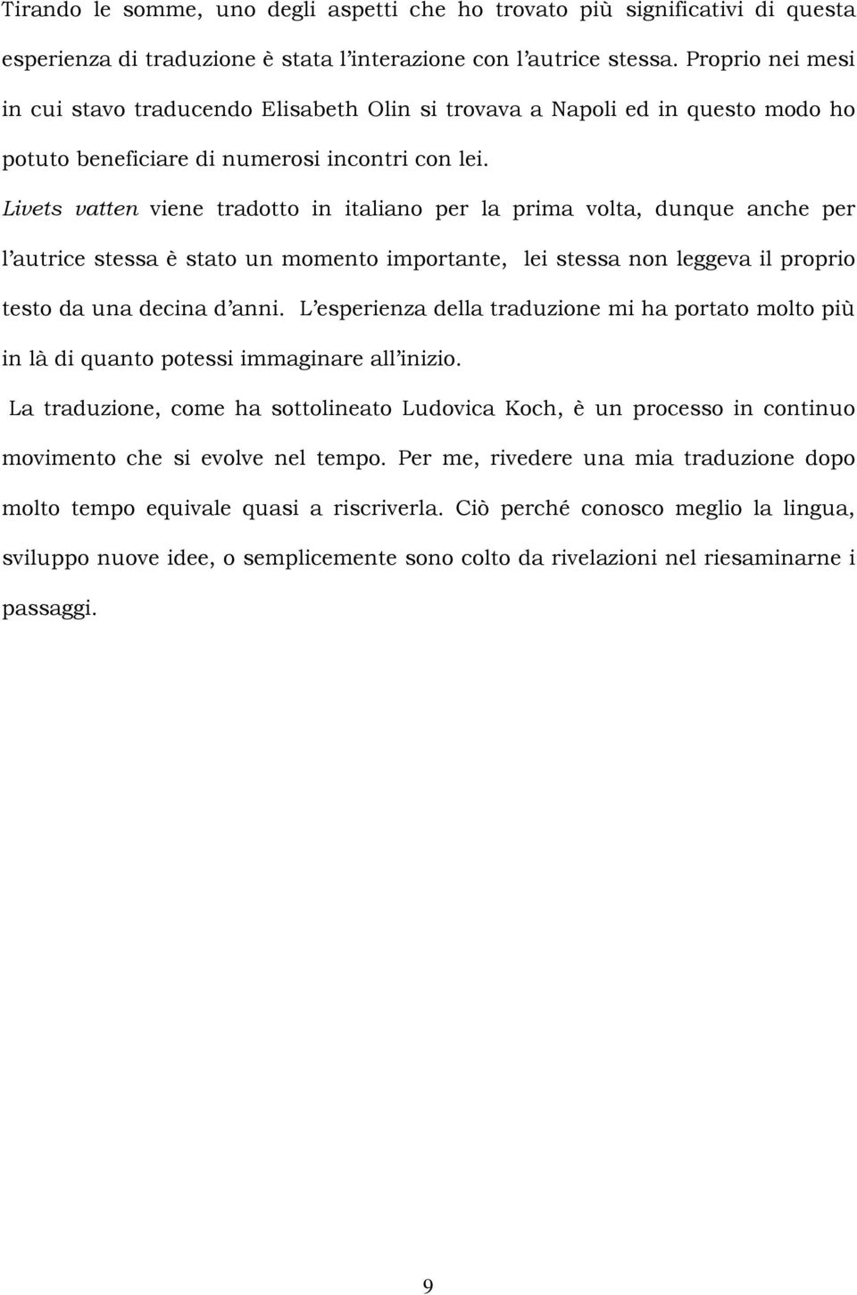 Livets vatten viene tradotto in italiano per la prima volta, dunque anche per l autrice stessa è stato un momento importante, lei stessa non leggeva il proprio testo da una decina d anni.