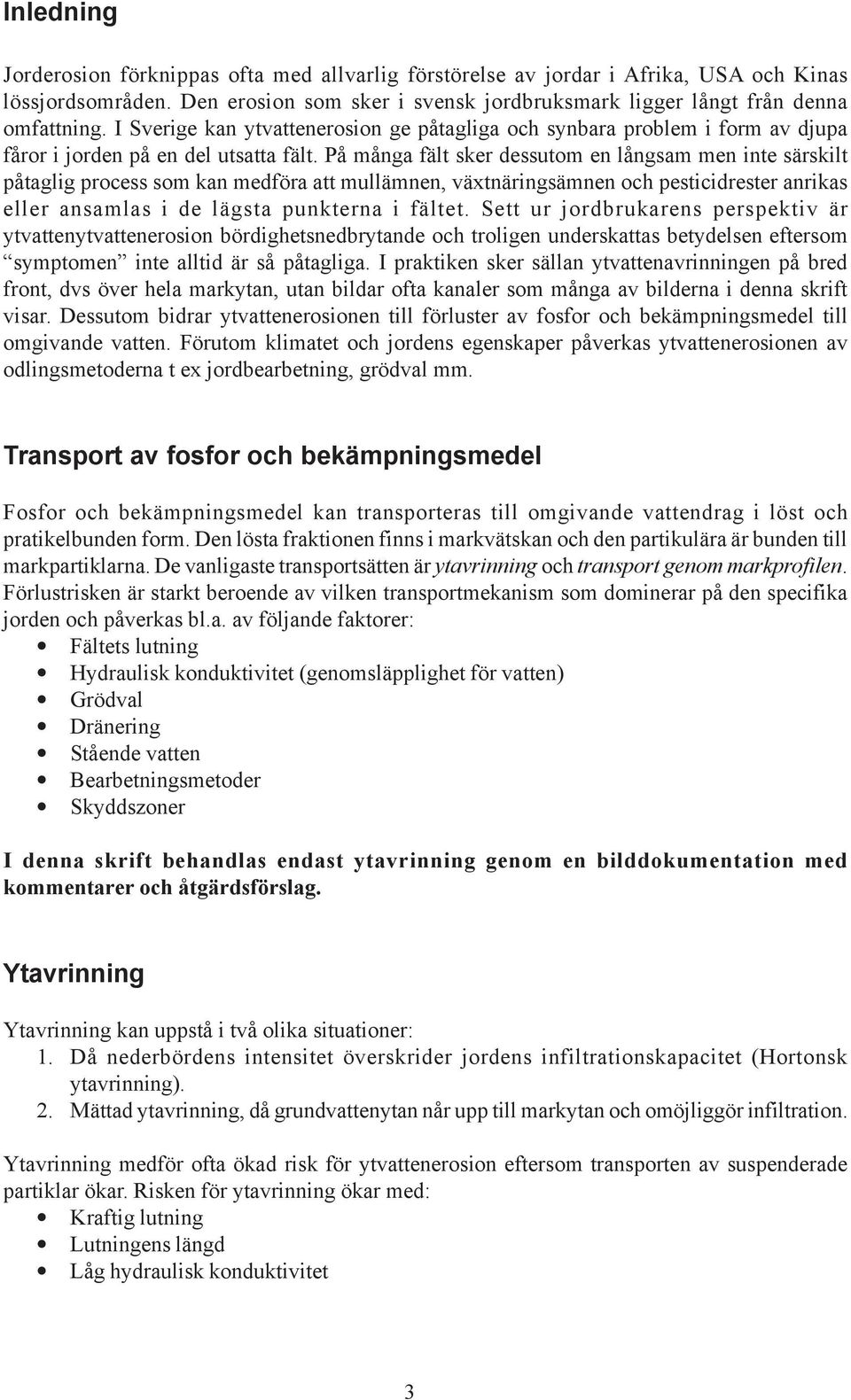 På många fält sker dessutom en långsam men inte särskilt påtaglig process som kan medföra att mullämnen, växtnäringsämnen och pesticidrester anrikas eller ansamlas i de lägsta punkterna i fältet.