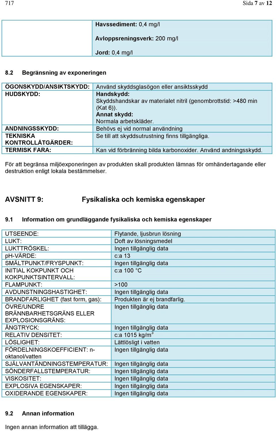 nitril (genombrottstid: >480 min (Kat 6)). Annat skydd: Normala arbetskläder. Behövs ej vid normal användning Se till att skyddsutrustning finns tillgängliga. Kan vid förbränning bilda karbonoxider.