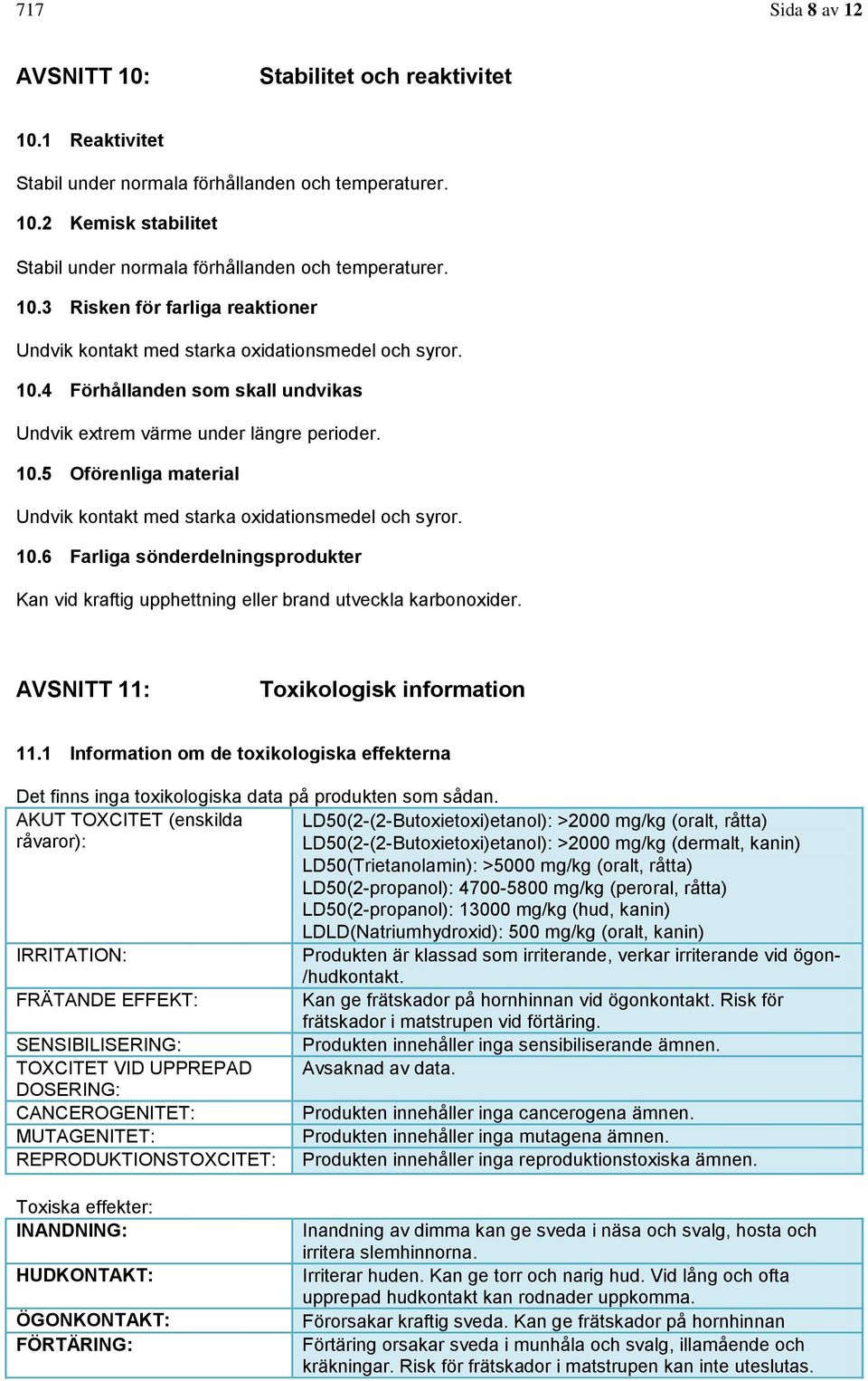 10.6 Farliga sönderdelningsprodukter Kan vid kraftig upphettning eller brand utveckla karbonoxider. AVSNITT 11: Toxikologisk information 11.