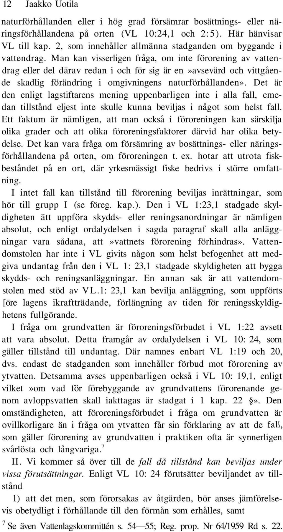 Man kan visserligen fråga, om inte förorening av vattendrag eller del därav redan i och för sig är en»avsevärd och vittgående skadlig förändring i omgivningens naturförhållanden».