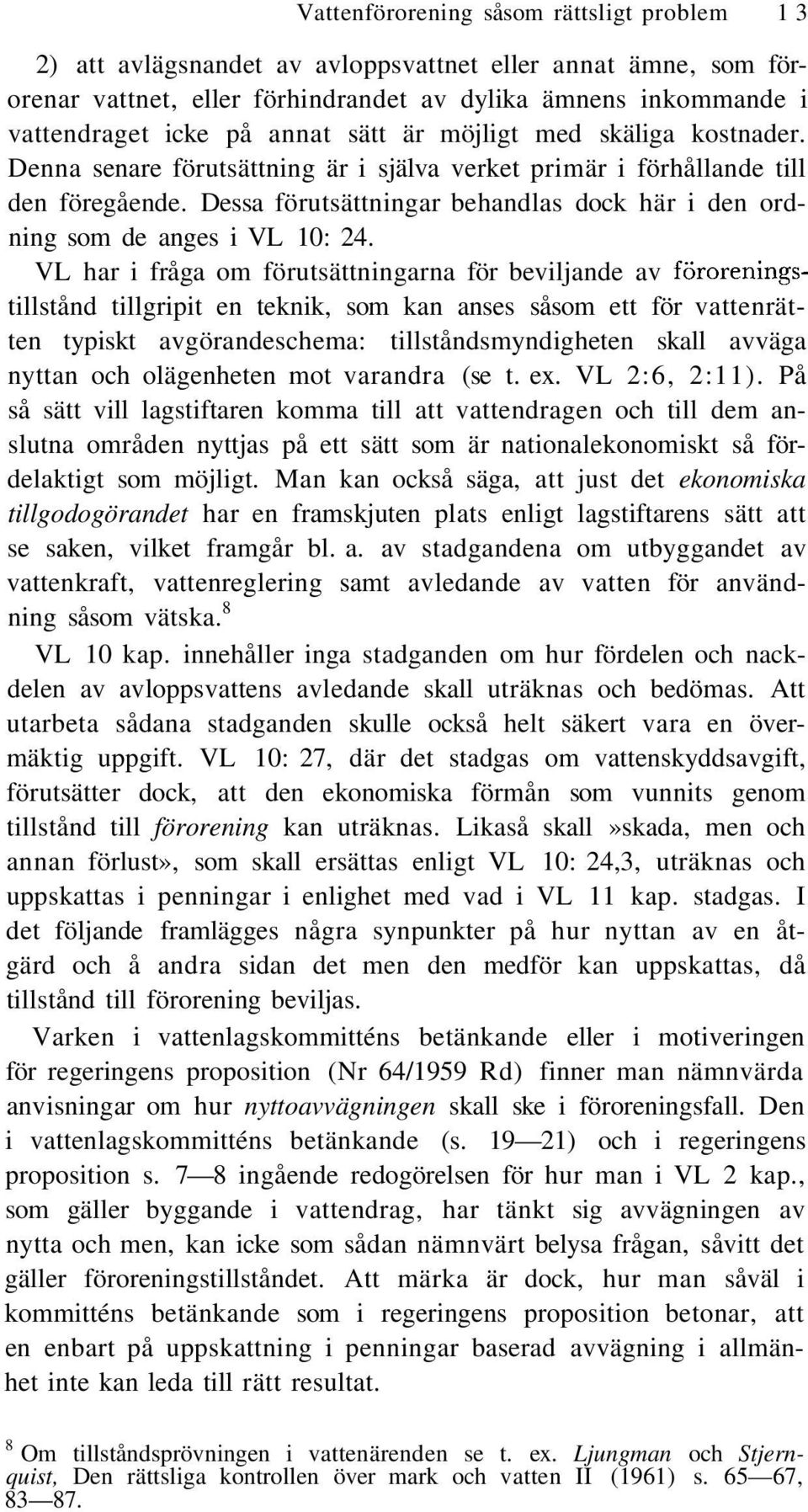 Dessa förutsättningar behandlas dock här i den ordning som de anges i VL 10: 24.
