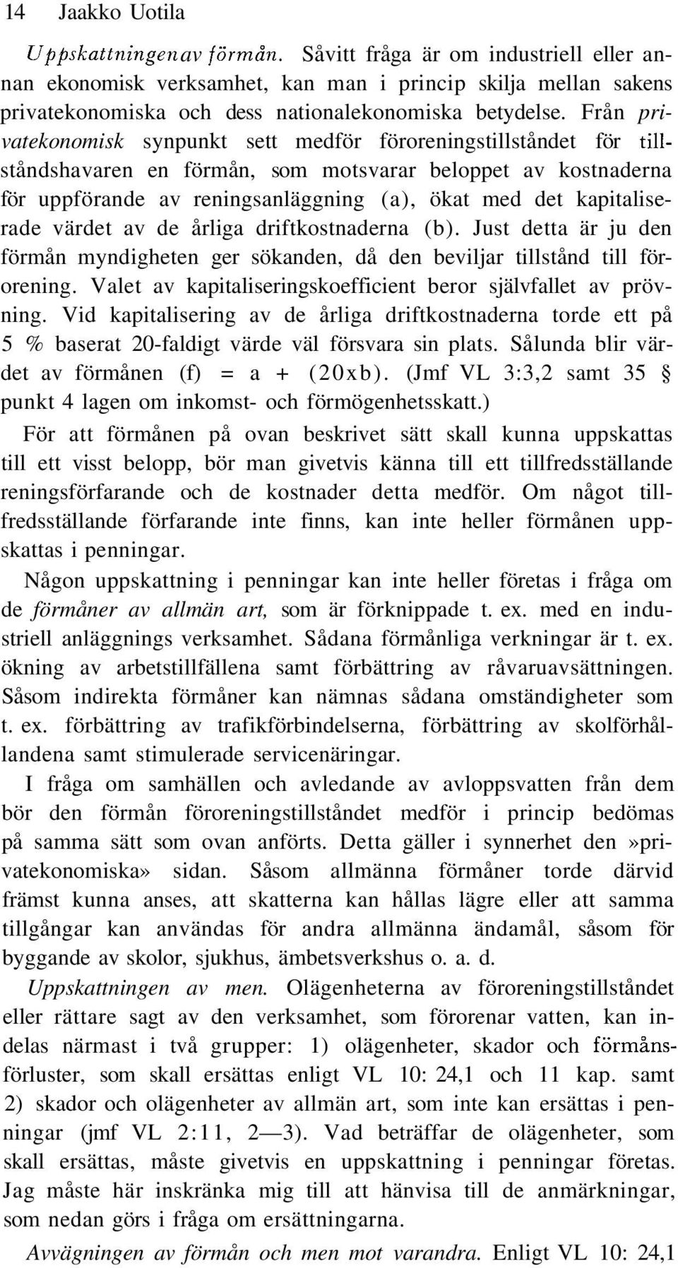 kapitaliserade värdet av de årliga driftkostnaderna (b). Just detta är ju den förmån myndigheten ger sökanden, då den beviljar tillstånd till förorening.