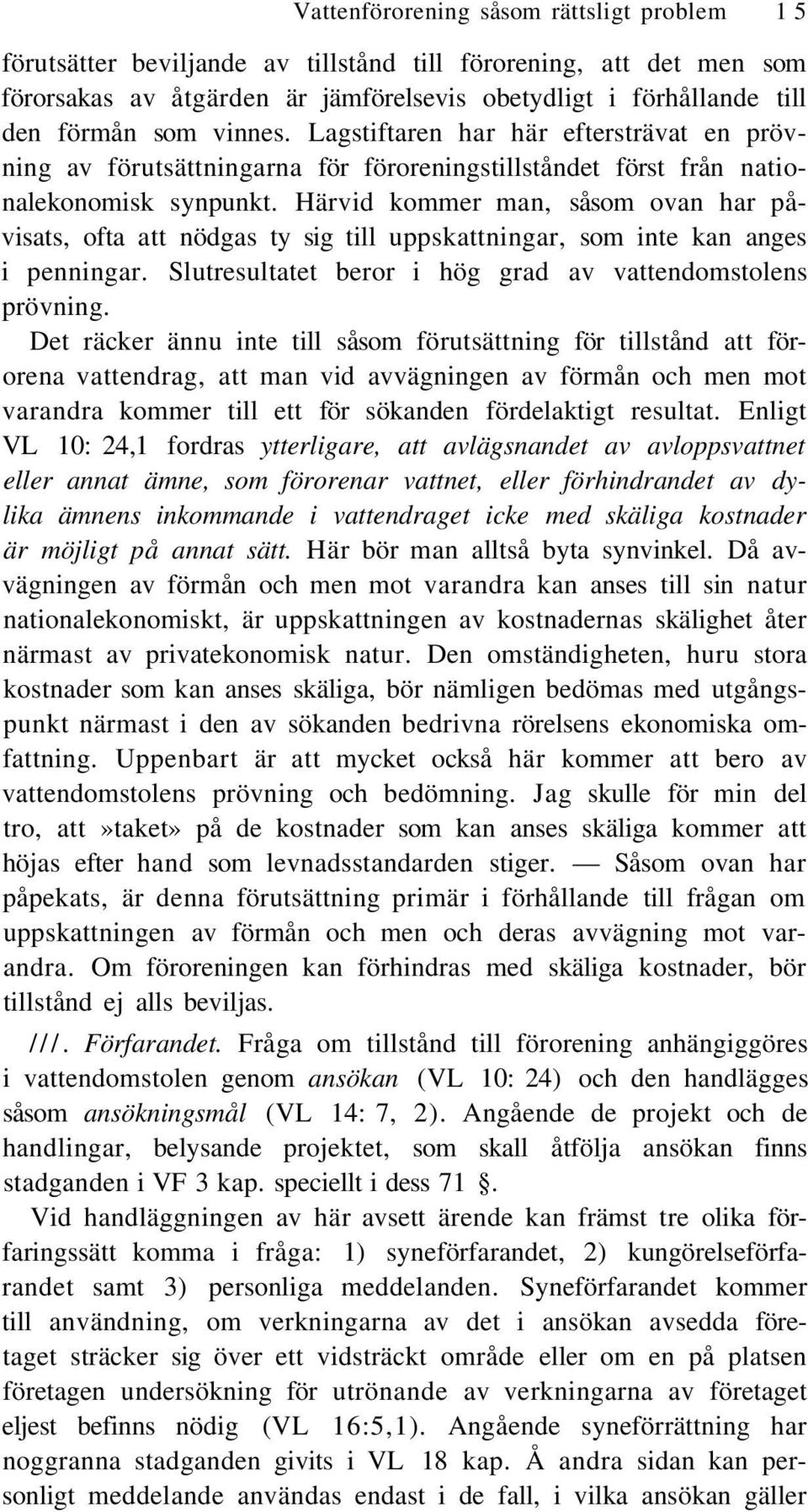 Härvid kommer man, såsom ovan har påvisats, ofta att nödgas ty sig till uppskattningar, som inte kan anges i penningar. Slutresultatet beror i hög grad av vattendomstolens prövning.