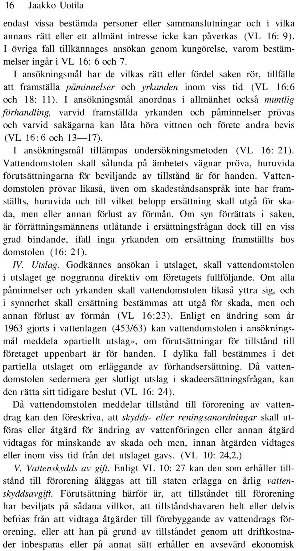 I ansökningsmål har de vilkas rätt eller fördel saken rör, tillfälle att framställa påminnelser och yrkanden inom viss tid (VL 16:6 och 18: 11).