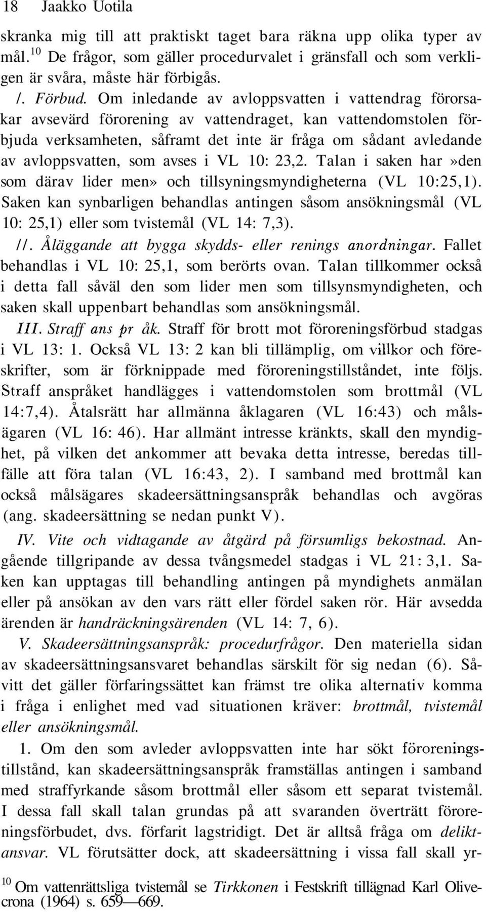 som avses i VL 10: 23,2. Talan i saken har»den som därav lider men» och tillsyningsmyndigheterna (VL 10:25,1).