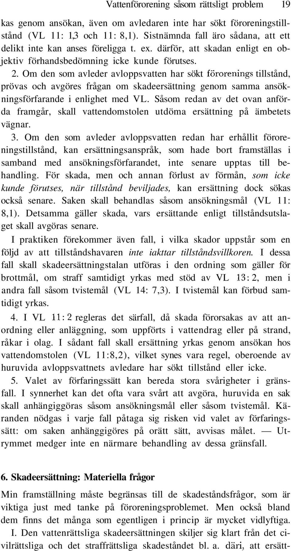 Om den som avleder avloppsvatten har sökt förorenings tillstånd, prövas och avgöres frågan om skadeersättning genom samma ansökningsförfarande i enlighet med VL.