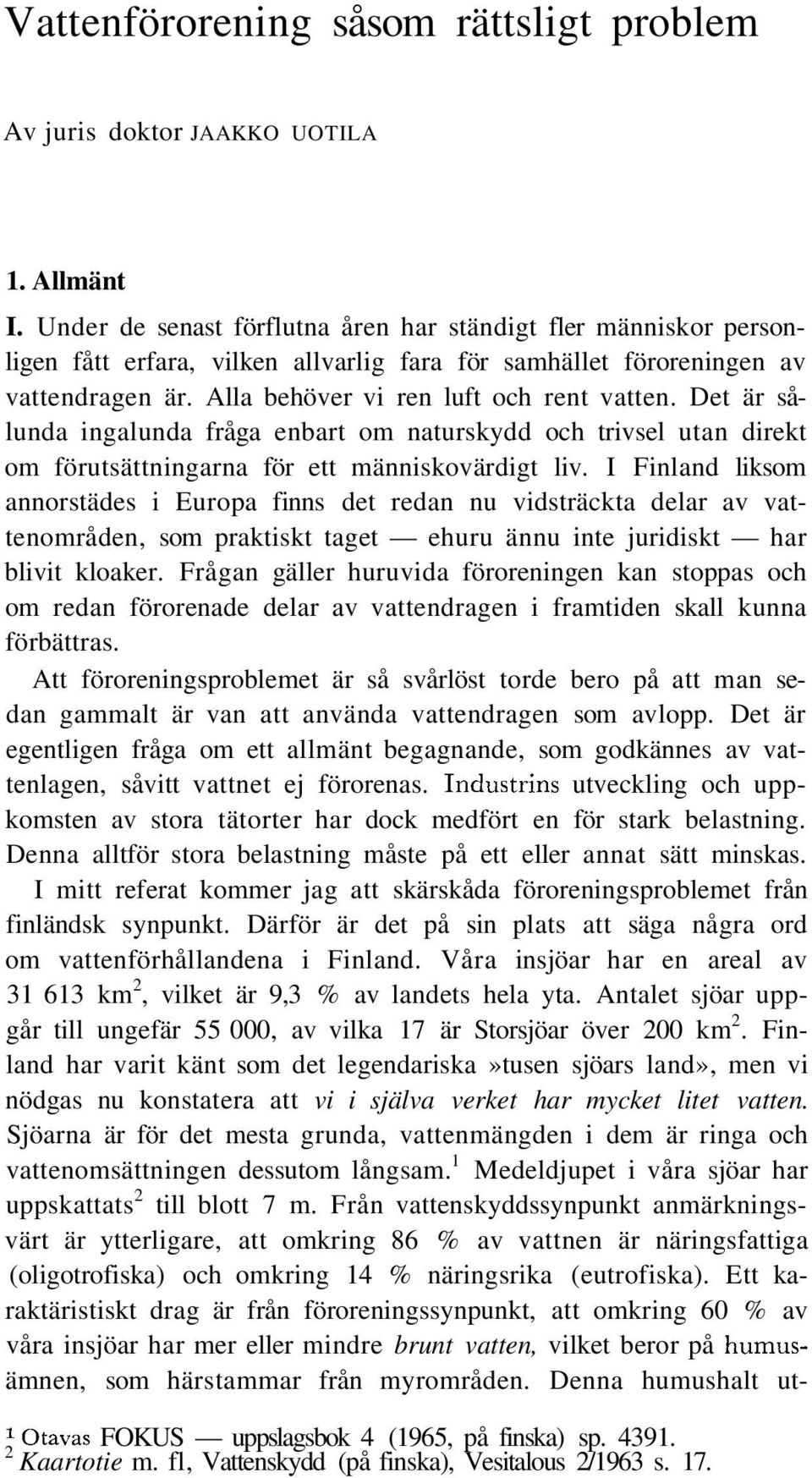 Det är sålunda ingalunda fråga enbart om naturskydd och trivsel utan direkt om förutsättningarna för ett människovärdigt liv.