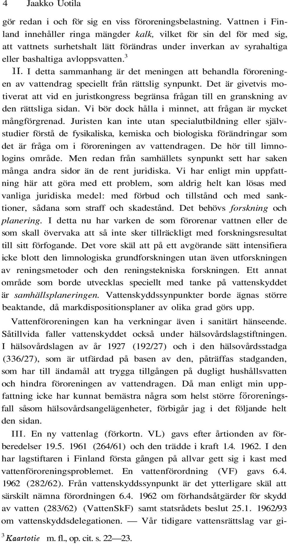 I detta sammanhang är det meningen att behandla föroreningen av vattendrag speciellt från rättslig synpunkt.