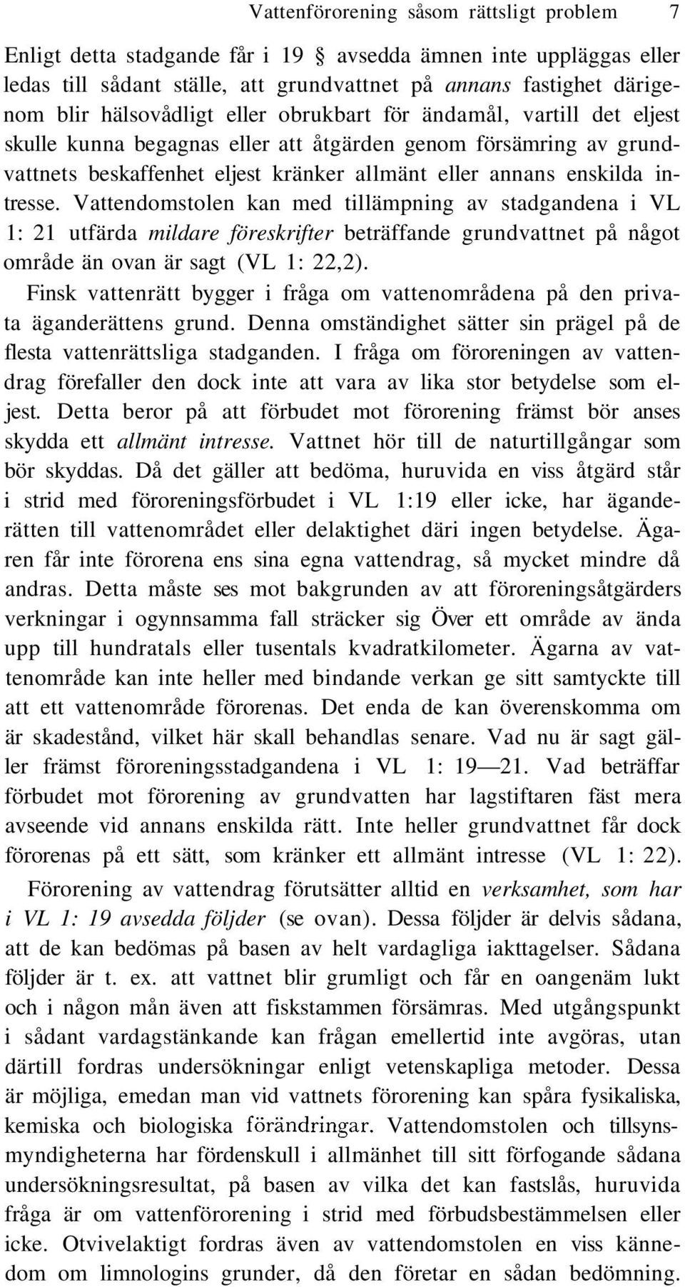 intresse. Vattendomstolen kan med tillämpning av stadgandena i VL 1: 21 utfärda mildare föreskrifter beträffande grundvattnet på något område än ovan är sagt (VL 1: 22,2).