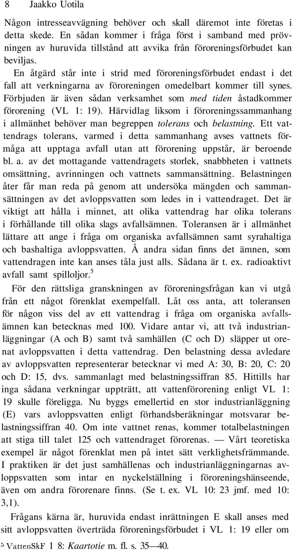 En åtgärd står inte i strid med föroreningsförbudet endast i det fall att verkningarna av föroreningen omedelbart kommer till synes.