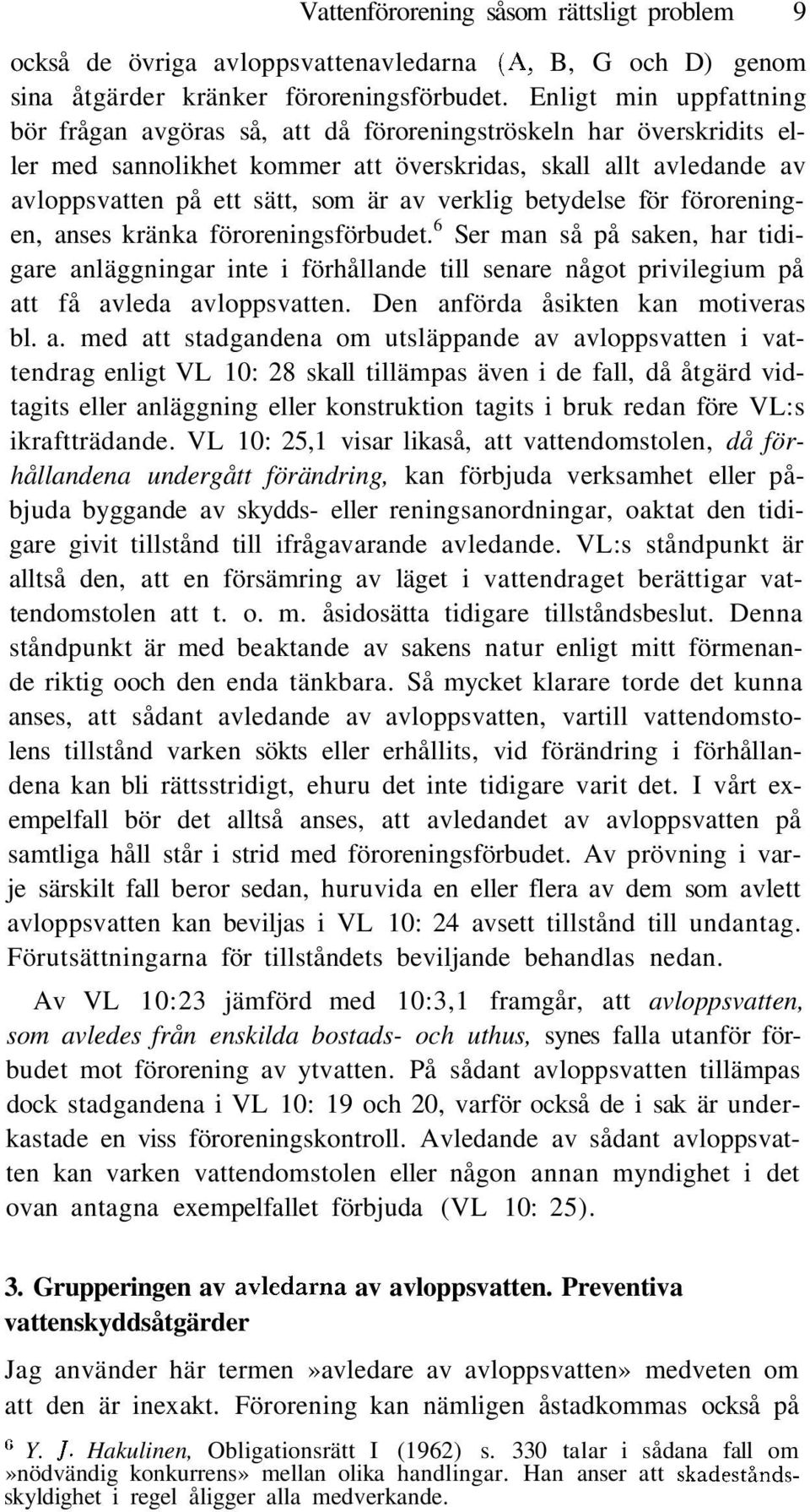 verklig betydelse för föroreningen, anses kränka föroreningsförbudet. 6 Ser man så på saken, har tidigare anläggningar inte i förhållande till senare något privilegium på att få avleda avloppsvatten.