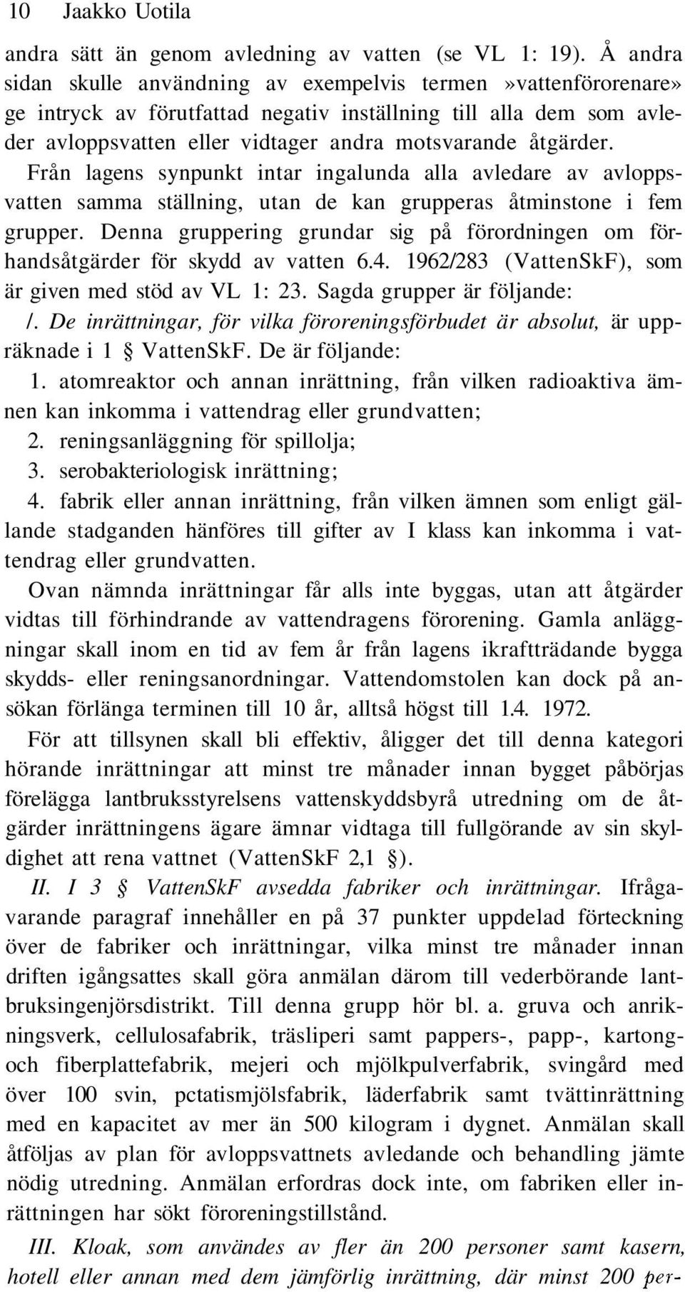 Från lagens synpunkt intar ingalunda alla avledare av avloppsvatten samma ställning, utan de kan grupperas åtminstone i fem grupper.