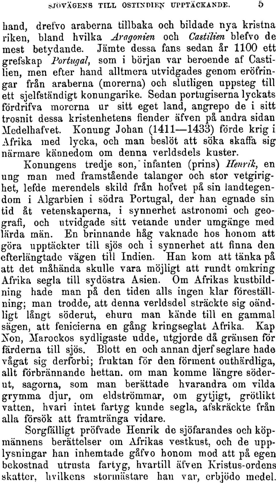 sjelfständigt konungarike.sedan portugisernalyckats fördrifva morerna ur sitt eget land, angrepo de i sitt trosnit dessa kristenhetens fiender äfven på andra sidan Medelhafvet.