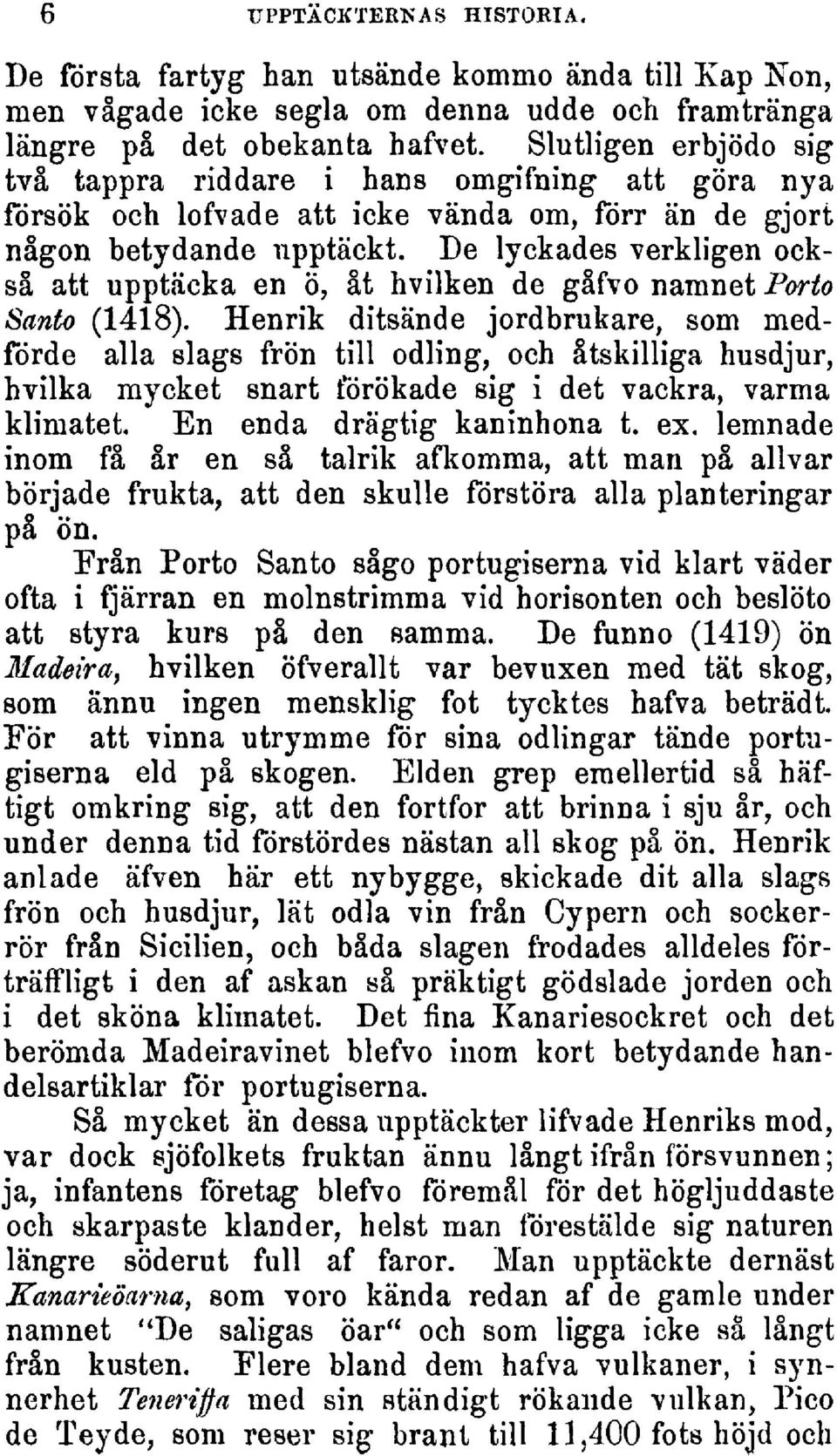 De lyckadesverkligenockså att upptäcka en ö, åt hvilken de gåfvonamnet Porto Santo (1418).