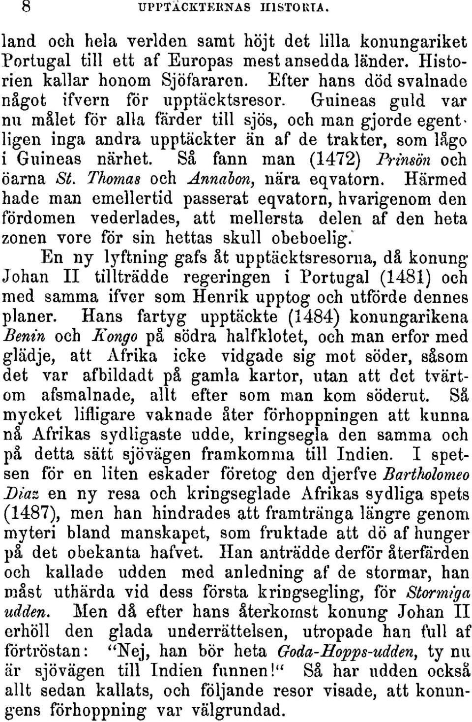 Guineas guld var nu målet för alla färder till sjös, och man gjorde egentligen inga andra upptäckter än af de trakter, som lågo i Guineas närhet. Så fann man (1472) Prinsön och öarna St.