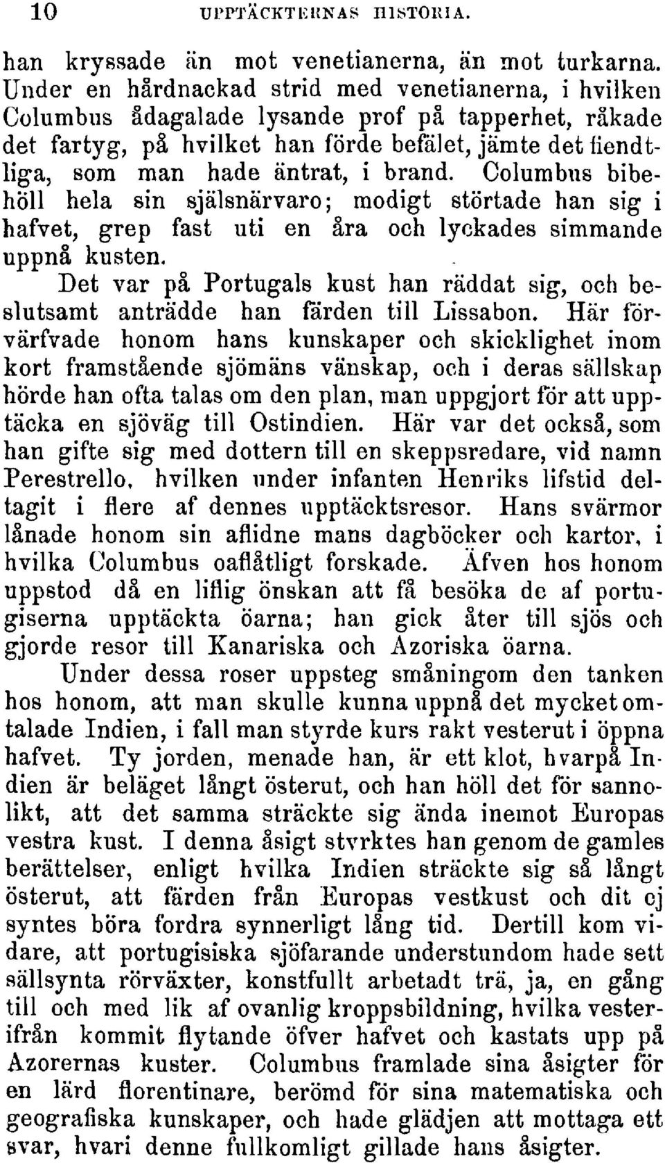 Columbus bibehöll hela sin själsnärvaro;modigt störtade han sig i hafvet, grep fast uti en åra och lyckades simmande uppnå kusten.