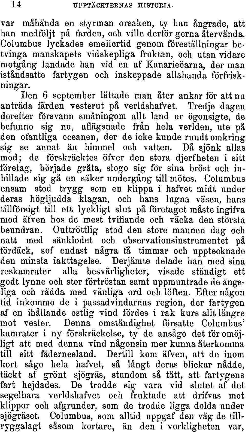 inskeppadeallahanda förfriskningar. Den 6 september lättade man åter ankar för att nu anträda färden vesterut på verldshafvet.