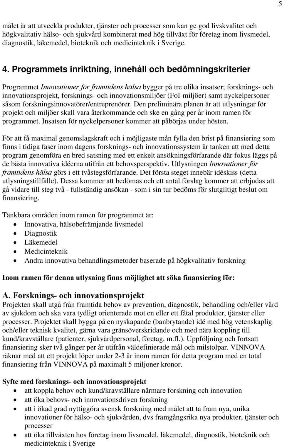 Programmets inriktning, innehåll och bedömningskriterier Programmet Innovationer för framtidens hälsa bygger på tre olika insatser; forsknings- och innovationsprojekt, forsknings- och