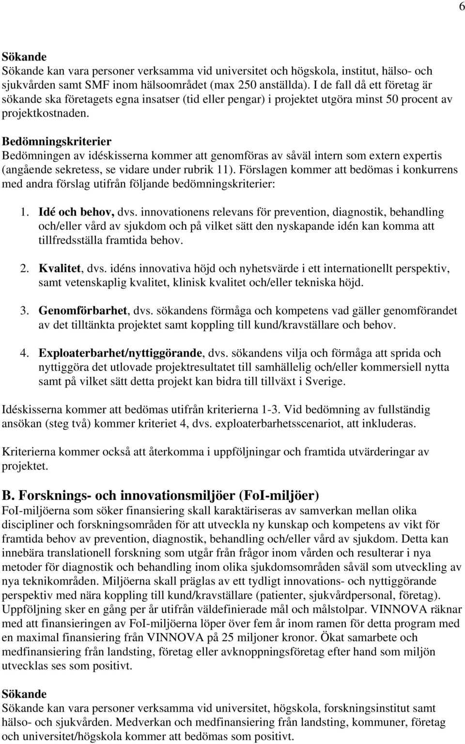 Bedömningskriterier Bedömningen av idéskisserna kommer att genomföras av såväl intern som extern expertis (angående sekretess, se vidare under rubrik 11).