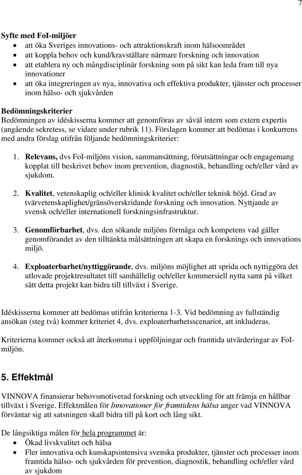 Bedömningskriterier Bedömningen av idéskisserna kommer att genomföras av såväl intern som extern expertis (angående sekretess, se vidare under rubrik 11).