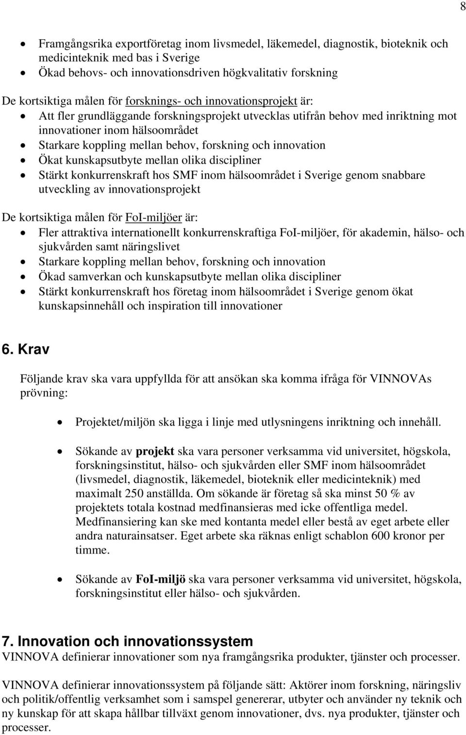 innovation Ökat kunskapsutbyte mellan olika discipliner Stärkt konkurrenskraft hos SMF inom hälsoområdet i Sverige genom snabbare utveckling av innovationsprojekt De kortsiktiga målen för FoI-miljöer