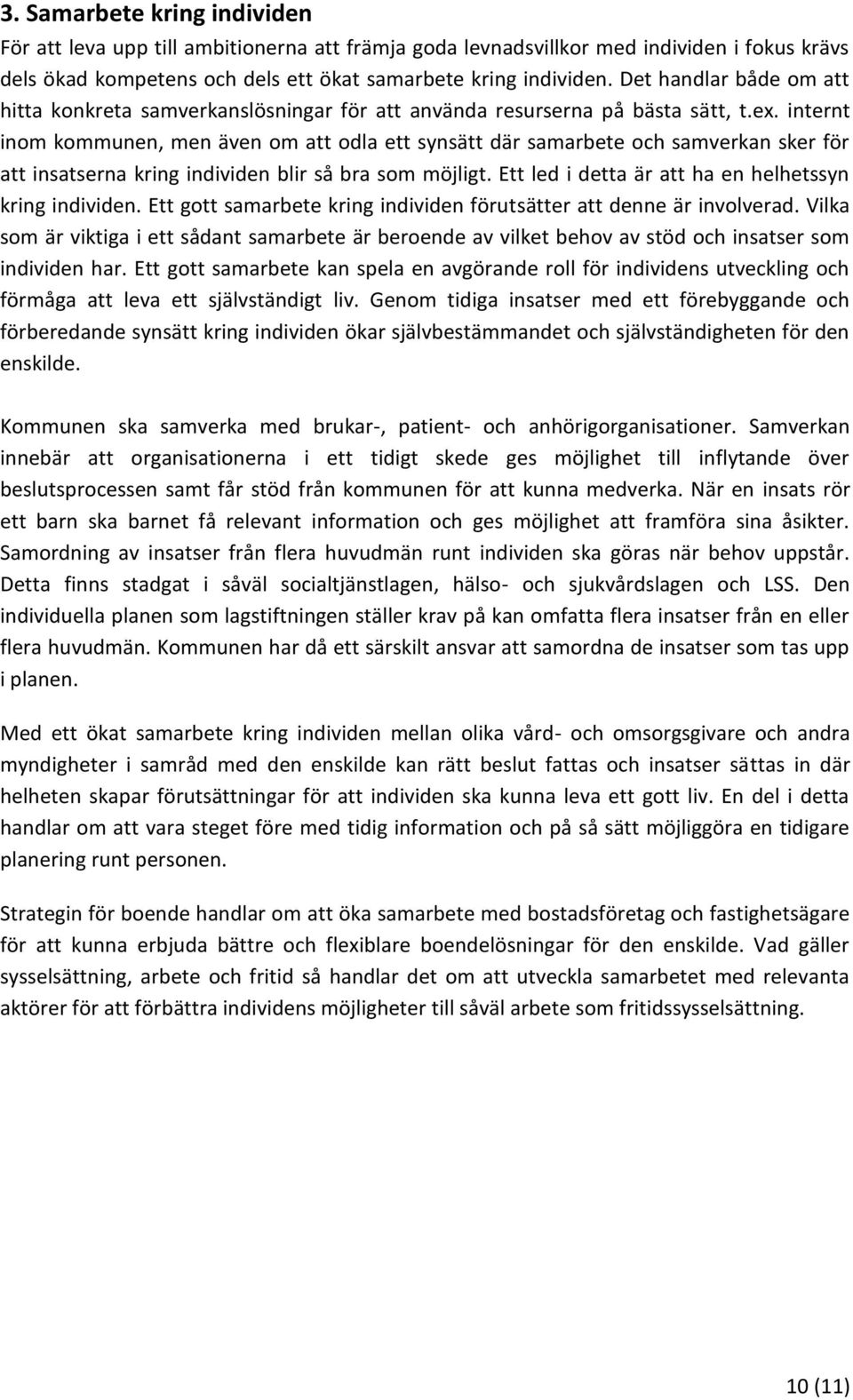 internt inom kommunen, men även om att odla ett synsätt där samarbete och samverkan sker för att insatserna kring individen blir så bra som möjligt.