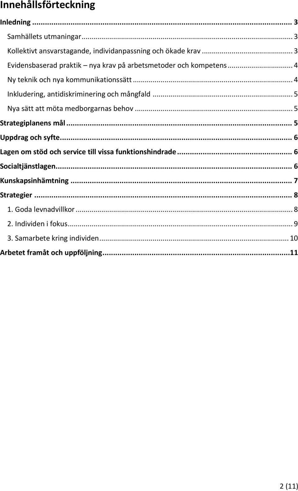 .. 5 Nya sätt att möta medborgarnas behov... 5 Strategiplanens mål... 5 Uppdrag och syfte... 6 Lagen om stöd och service till vissa funktionshindrade.