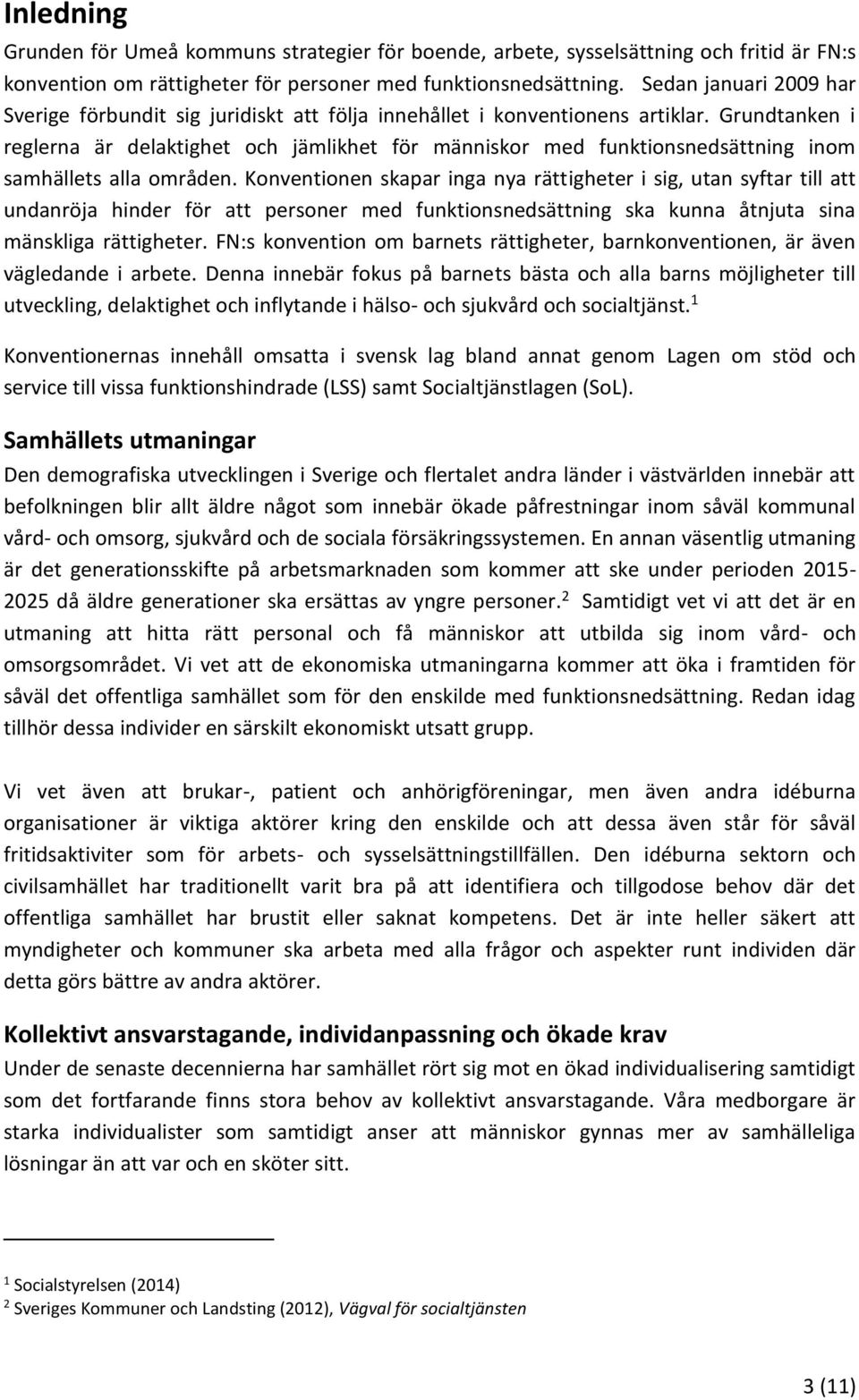 Grundtanken i reglerna är delaktighet och jämlikhet för människor med funktionsnedsättning inom samhällets alla områden.