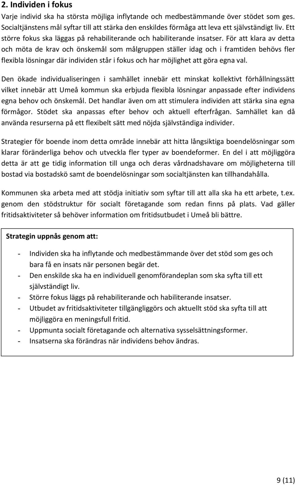 För att klara av detta och möta de krav och önskemål som målgruppen ställer idag och i framtiden behövs fler flexibla lösningar där individen står i fokus och har möjlighet att göra egna val.