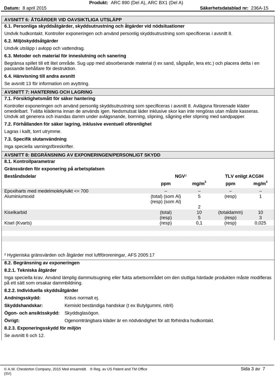 Metoder och material för inneslutning och sanering Begränsa spillet till ett litet område. Sug upp med absorberande material (t ex sand, sågspån, lera etc.