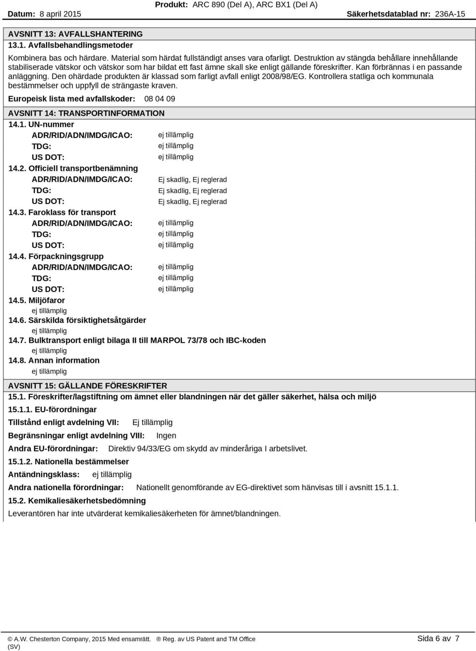 Den ohärdade produkten är klassad som farligt avfall enligt 2008/98/EG. Kontrollera statliga och kommunala bestämmelser och uppfyll de strängaste kraven.