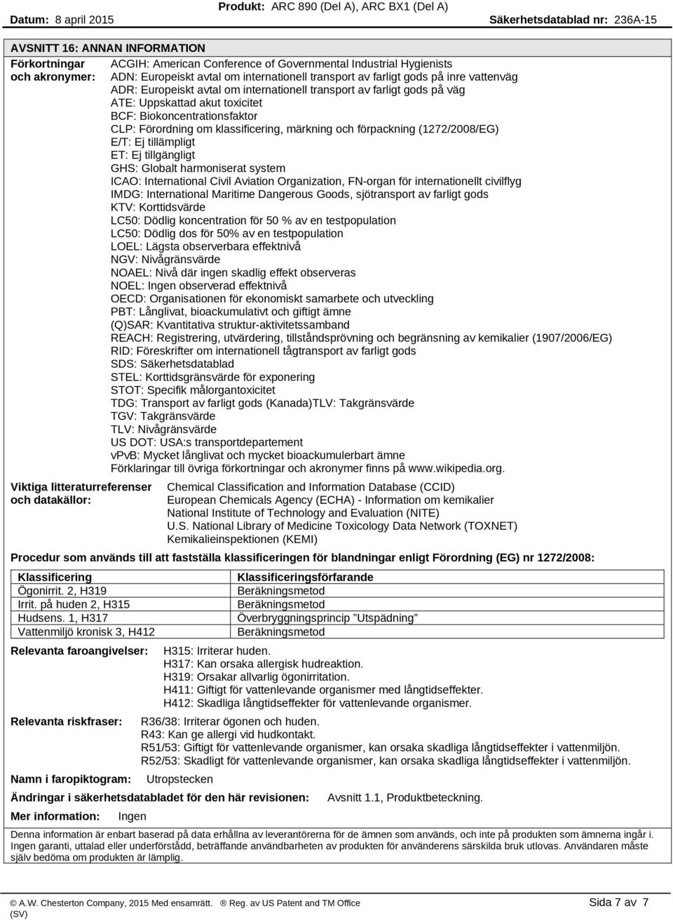 förpackning (1272/2008/EG) E/T: Ej tillämpligt ET: Ej tillgängligt GHS: Globalt harmoniserat system ICAO: International Civil Aviation Organization, FN-organ för internationellt civilflyg IMDG: