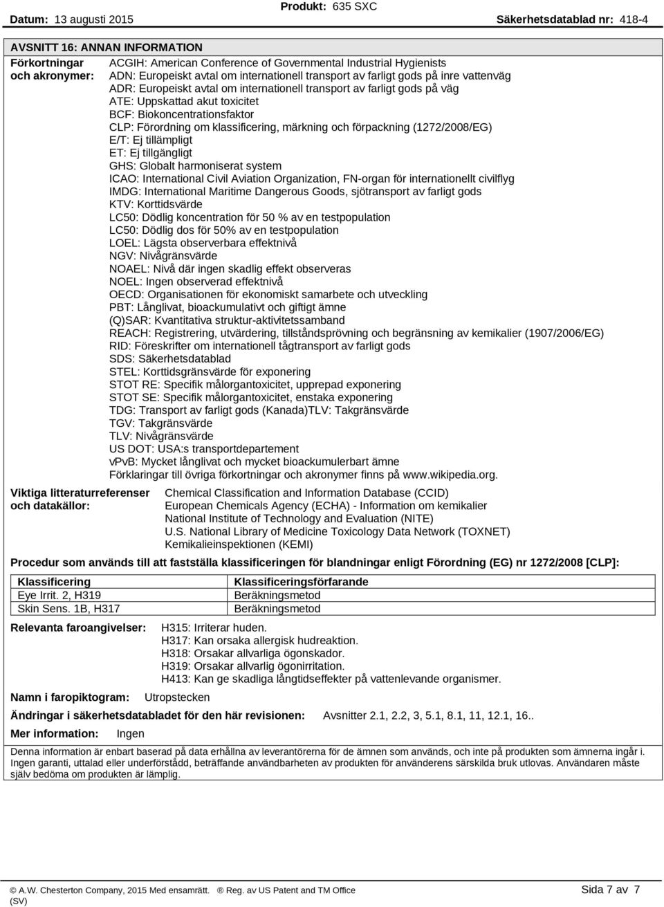 förpackning (1272/2008/EG) E/T: Ej tillämpligt : Ej tillgängligt GHS: Globalt harmoniserat system ICAO: International Civil Aviation Organization, FN-organ för internationellt civilflyg IMDG: