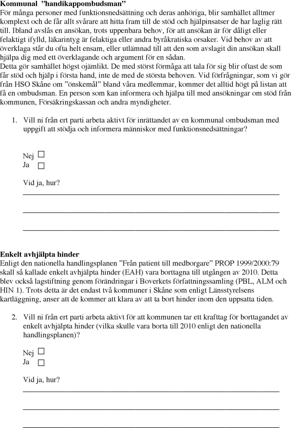 Vid behov av att överklaga står du ofta helt ensam, eller utlämnad till att den som avslagit din ansökan skall hjälpa dig med ett överklagande och argument för en sådan.