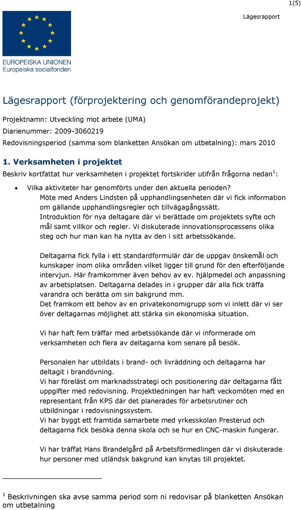 Möte med Anders Lindsten på upphandlingsenheten där vi fick information om gällande upphandlingsregler och tillvägagångssätt.