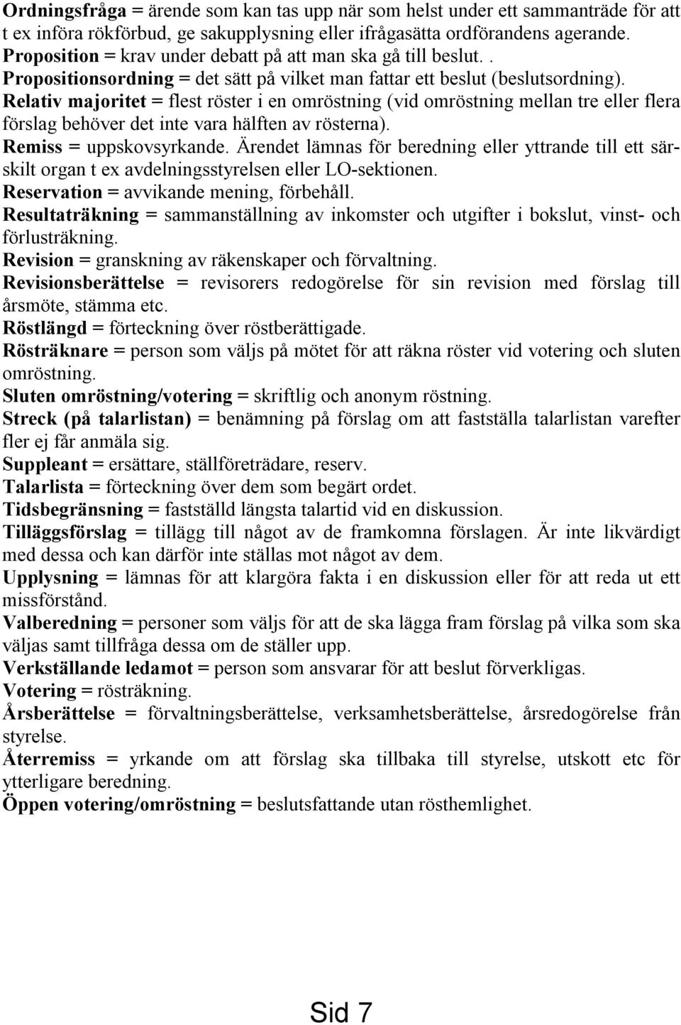 Relativ majoritet = flest röster i en omröstning (vid omröstning mellan tre eller flera förslag behöver det inte vara hälften av rösterna). Remiss = uppskovsyrkande.